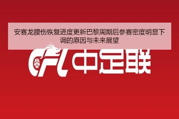 安赛龙腰伤恢复进度更新巴黎周期后参赛密度明显下调的原因与未来展望