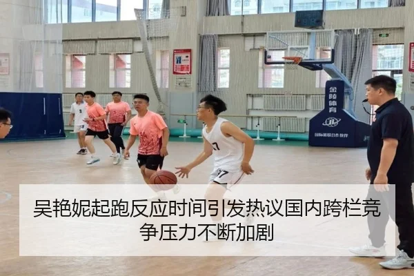 吴艳妮起跑反应时间引发热议国内跨栏竞争压力不断加剧
